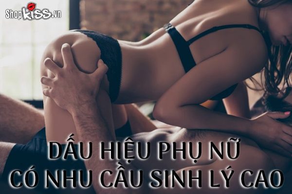 Dấu hiệu phụ nữ có nhu cầu sinh lý cao dễ nhận biết nhất