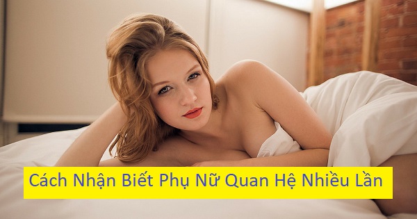 Cách nhận biết phụ nữ quan hệ nhiều lần dành cho các quý ông