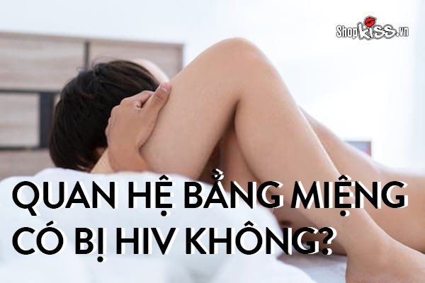 Quan hệ bằng miệng có bị HIV và các bệnh tình dục không?