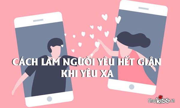Cách làm người yêu hết giận khi yêu xa