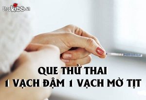 Que thử thai 1 vạch đậm 1 vạch mờ tịt