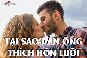 Tại sao đàn ông thích hôn lưỡi?