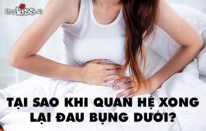 Tại sao khi quan hệ xong lại đau bụng dưới?