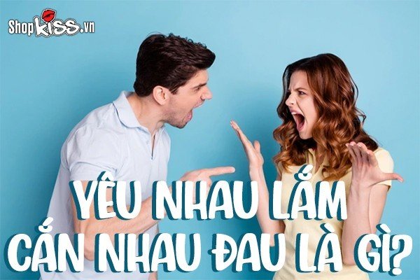 Yêu nhau lắm cắn nhau đau là gì?