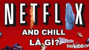 Netflix and Chill là gì?