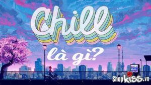 Chill là gì?