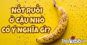 Nốt ruồi ở cậu nhỏ có ý nghĩa gì?