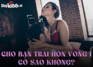 Cho bạn trai hôn vòng 1 có sao không?