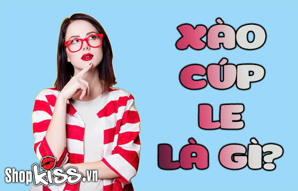 Xào cúp le là gì?