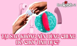 Tại sao không nên dùng chung đồ chơi tình dục?