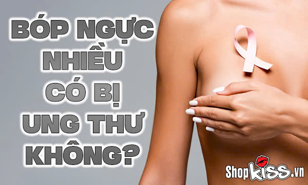 Bóp ngực nhiều có bị ung thư không?
