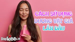 Cách sử dụng dương vật giả lần đầu