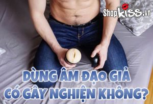 Dùng âm đạo giả có gây nghiện không? Dùng thế nào hợp lý? 4 Dùng âm đạo giả có gây nghiện không?