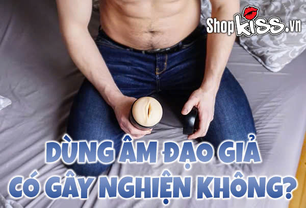 Dùng âm đạo giả có gây nghiện không?