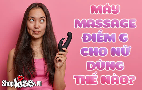 Máy massage điểm G cho nữ dùng thế nào?