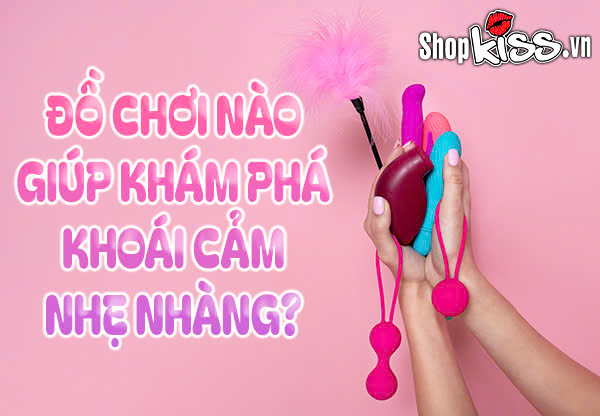 Đồ chơi nào giúp khám phá khoái cảm nhẹ nhàng?