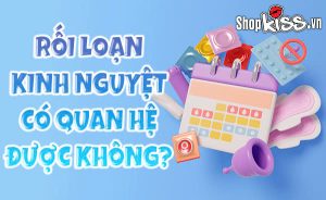Rối loạn kinh nguyệt có quan hệ được không?