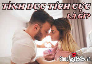 Tình dục tích cực là gì trong xã hội hiện đại ngày nay? 5 Tình dục tích cực là gì?
