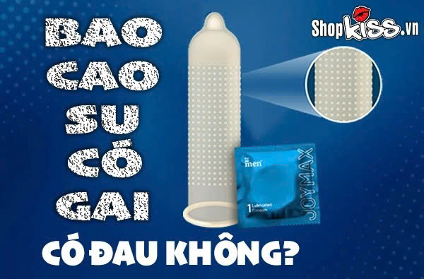 Bao cao su có gai có đau không khi không dùng gel bôi trơn?