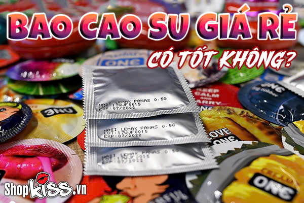 Bao cao su giá rẻ có tốt không?