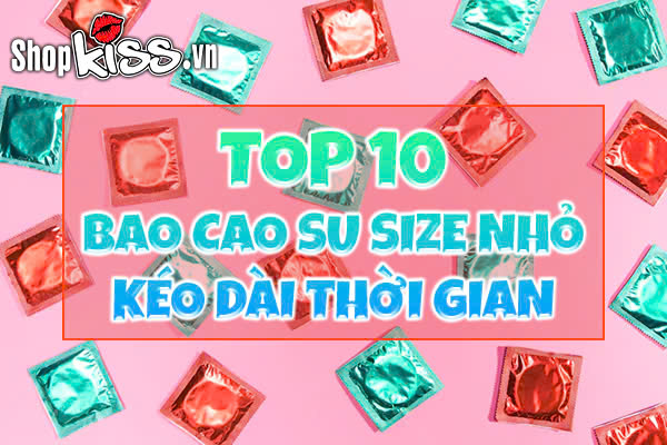Top 10 Bao cao su size nhỏ kéo dài thời gian