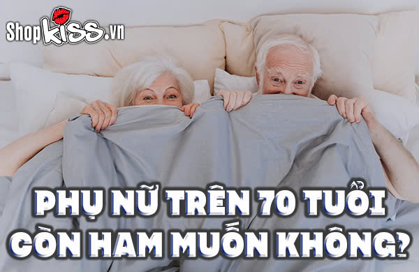 Giải đáp thắc mắc: Phụ nữ trên 70 tuổi còn ham muốn không? 1 Phụ nữ trên 70 tuổi còn ham muốn không?