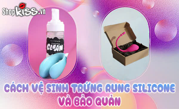 Cách vệ sinh trứng rung silicone và bảo quản