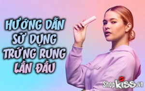 Hướng dẫn sử dụng trứng rung lần đầu để đạt cực khoái 8 Hướng dẫn sử dụng trứng rung lần đầu