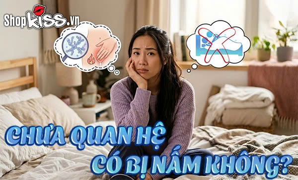 Chưa quan hệ có bị nấm không?