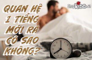 Quan hệ 1 tiếng mới ra có sao không?