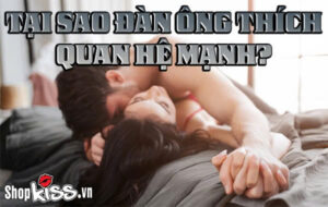 Tại sao đàn ông thích quan hệ mạnh? 5 lý do tâm sinh lý 6 Tại sao đàn ông thích quan hệ mạnh?