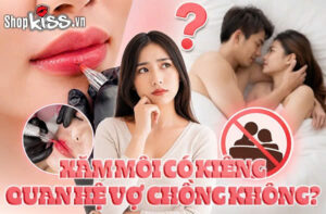 Xăm môi có kiêng quan hệ vợ chồng không? Kiêng bao lâu? 6 Xăm môi có kiêng quan hệ vợ chồng không?