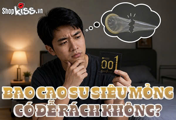 Bao cao su siêu mỏng có dễ rách không?