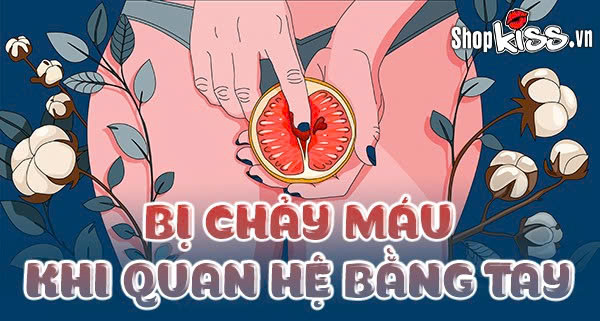 Bị chảy máu khi quan hệ bằng tay