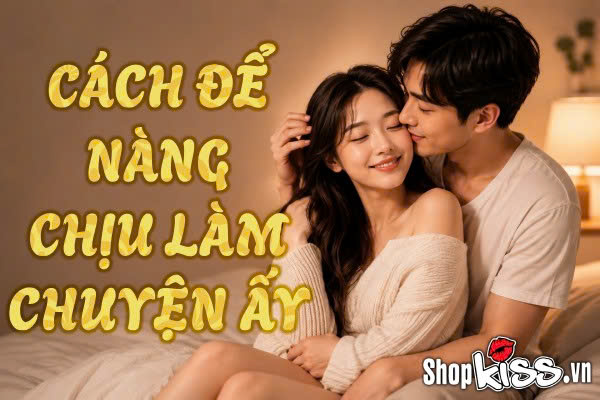 Bí kíp phòng the: Cách để nàng chịu làm chuyện ấy tự nguyện 7 Cách để nàng chịu làm chuyện ấy