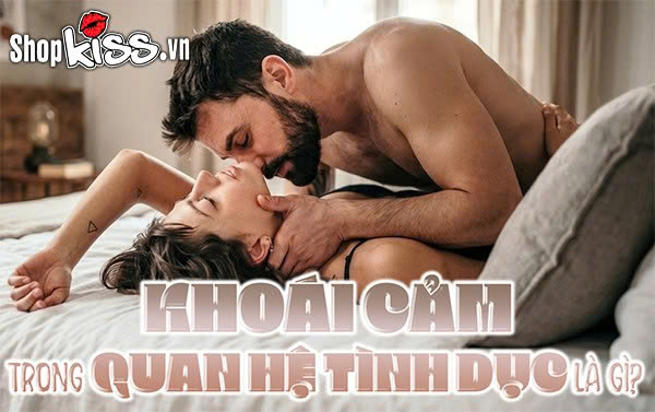 Khoái cảm trong quan hệ tình dục là gì?
