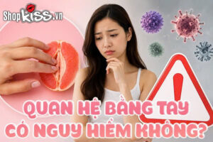 Quan hệ bằng tay có nguy hiểm không? Cách quan hệ an toàn 5 Quan hệ bằng tay có nguy hiểm không?