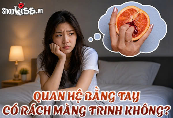 Quan hệ bằng tay có rách màng trinh không? Bác sĩ giải đáp 1 Quan hệ bằng tay có rách màng trinh không?