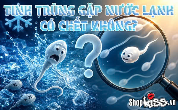 Tinh trùng gặp nước lạnh có chết không? Nguyên nhân do đâu? 7 Tinh trùng gặp nước lạnh có chết không?