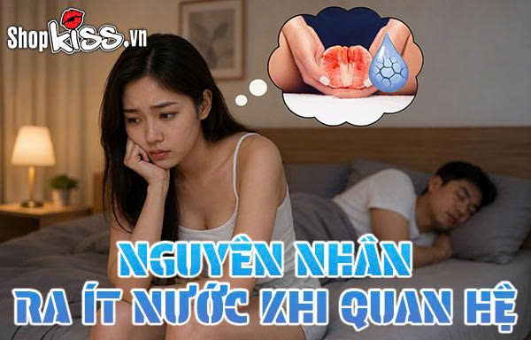 Nguyên nhân ra ít nước khi quan hệ