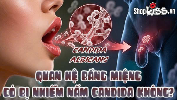 Quan hệ bằng miệng có bị nhiễm nấm Candida không?