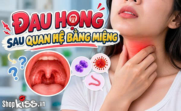 Nguyên nhân đau họng sau quan hệ bằng miệng và cách xử lý 1 Đau họng sau quan hệ bằng miệng